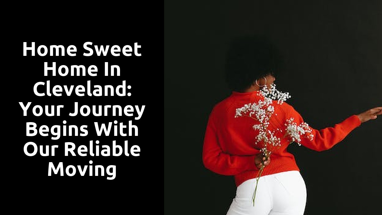 Home Sweet Home in Cleveland: Your Journey Begins With Our Reliable Moving Company
